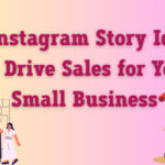 5 Instagram Story Ideas to Drive Sales for Your Small Business